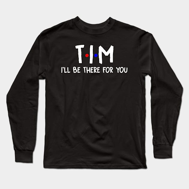 Tim I'll Be There For You | Tim FirstName | Tim Family Name | Tim Surname | Tim Name Long Sleeve T-Shirt by CarsonAshley6Xfmb